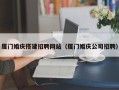 吴忠厦门婚庆搭建招聘网站（厦门婚庆公司招聘）