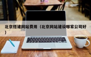 吴忠北京搭建网站费用（北京网站建设哪家公司好）