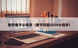 吴忠制作春节小程序（春节放假2020小程序）